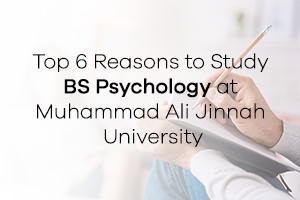 Top 6 Reasons to Study BS Psychology at Muhammad Ali Jinnah University