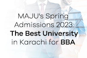 MAJU’s Spring Admissions 2023: The Best University in Karachi for BBA